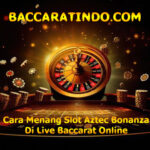 Cara Menang Slot Aztec Bonanza Di Live Baccarat Online