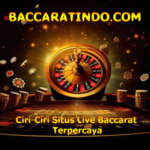 Ciri-Ciri Situs Live Baccarat Terpercaya